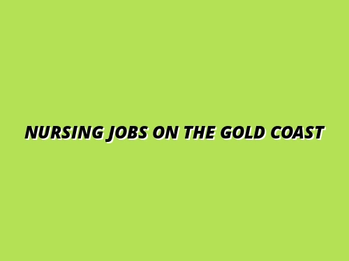 How to Land Nursing Jobs Gold Coast: Application Tips, Agencies and No Experience Entry Points